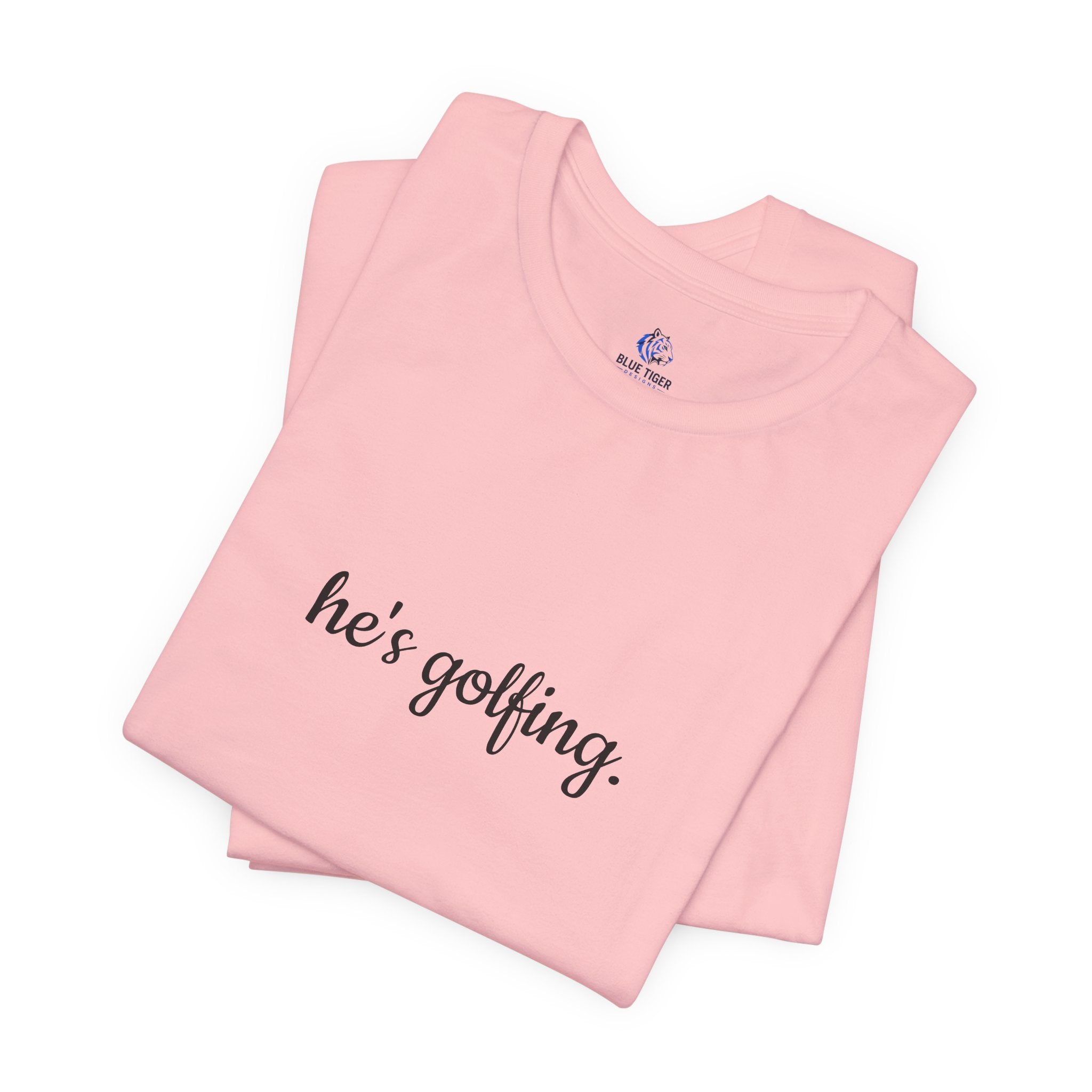 He's Golfing T‑Shirt — Funny Golf Lover Tee for Husband, Dad, or Boyfriend