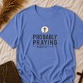 Probably Praying T-Shirt