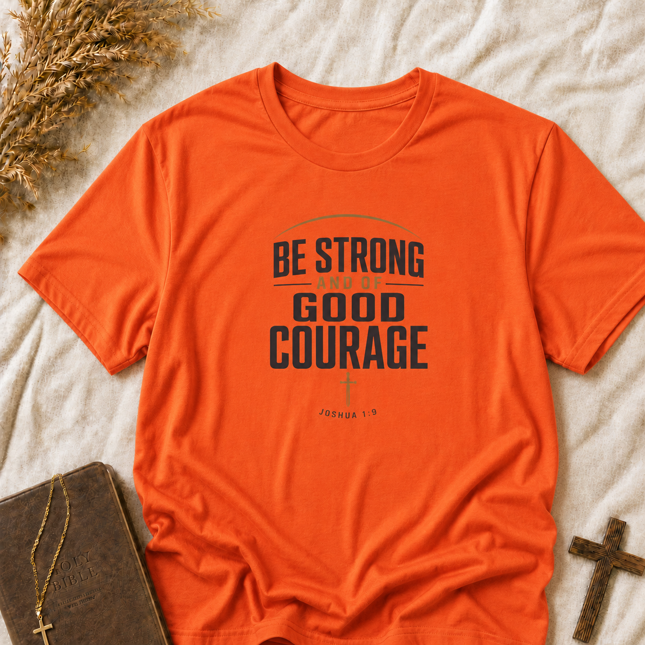 Be Strong and of Good Courage T-Shirt — Inspirational Christian Faith Tee