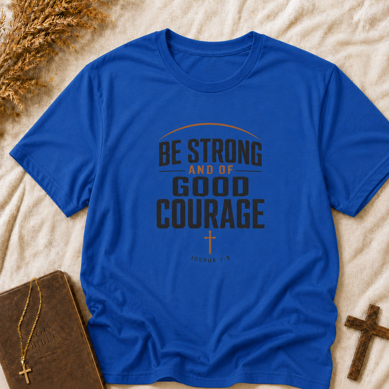 Be Strong and of Good Courage T-Shirt — Inspirational Christian Faith Tee