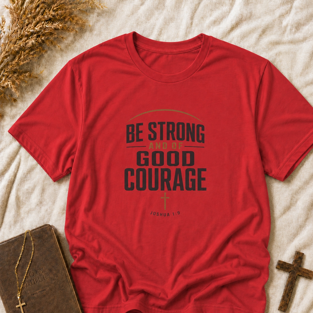 Be Strong and of Good Courage T-Shirt — Inspirational Christian Faith Tee
