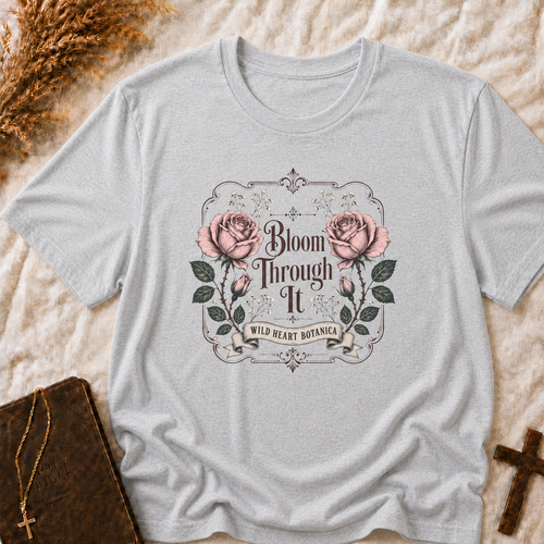 Bloom Through It Floral T-Shirt — Inspirational Rose Graphic Tee