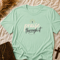Praise Through It T-Shirt — Inspirational Christian Faith Tee