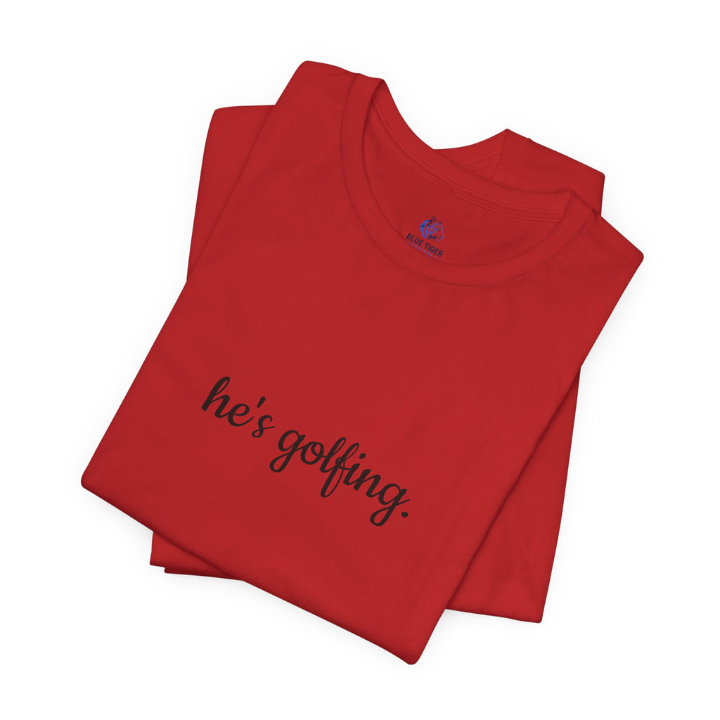 He's Golfing T‑Shirt — Funny Golf Lover Tee for Husband, Dad, or Boyfriend