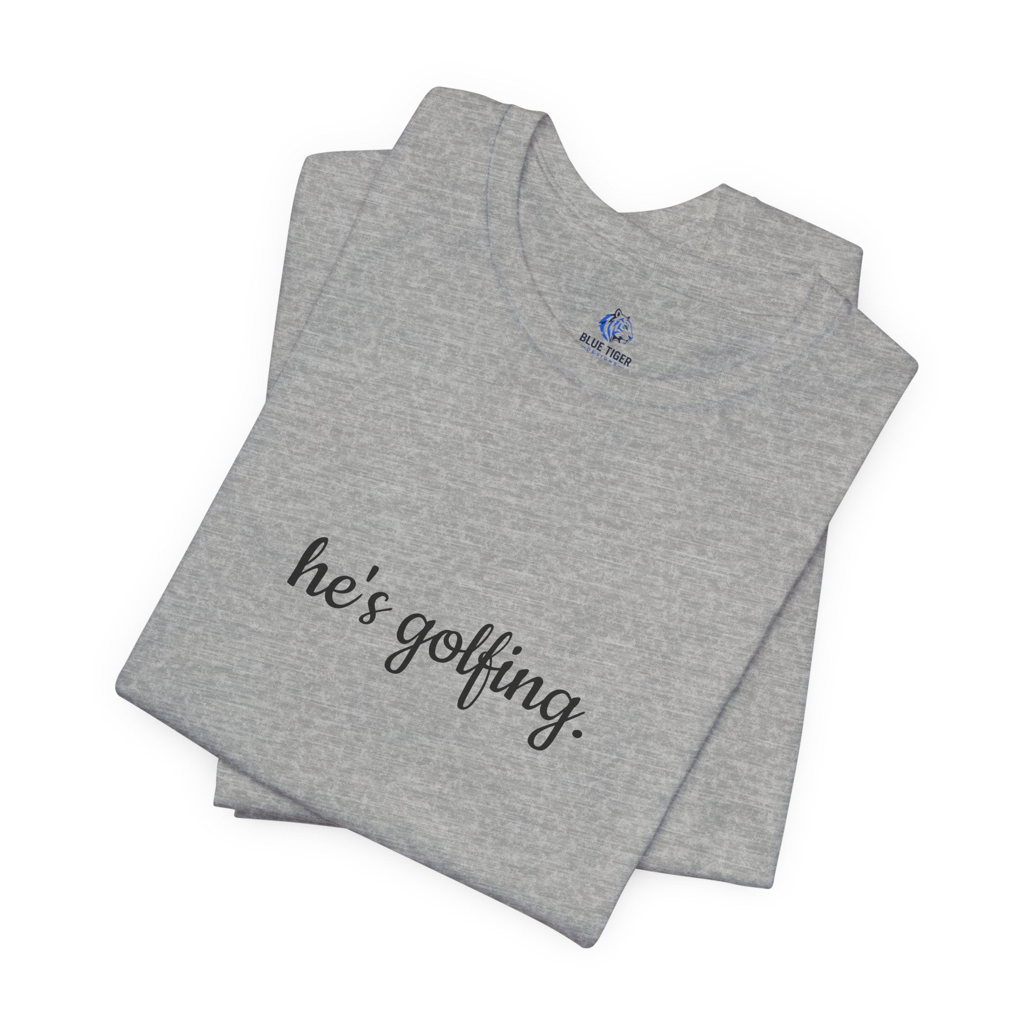 He's Golfing T‑Shirt — Funny Golf Lover Tee for Husband, Dad, or Boyfriend