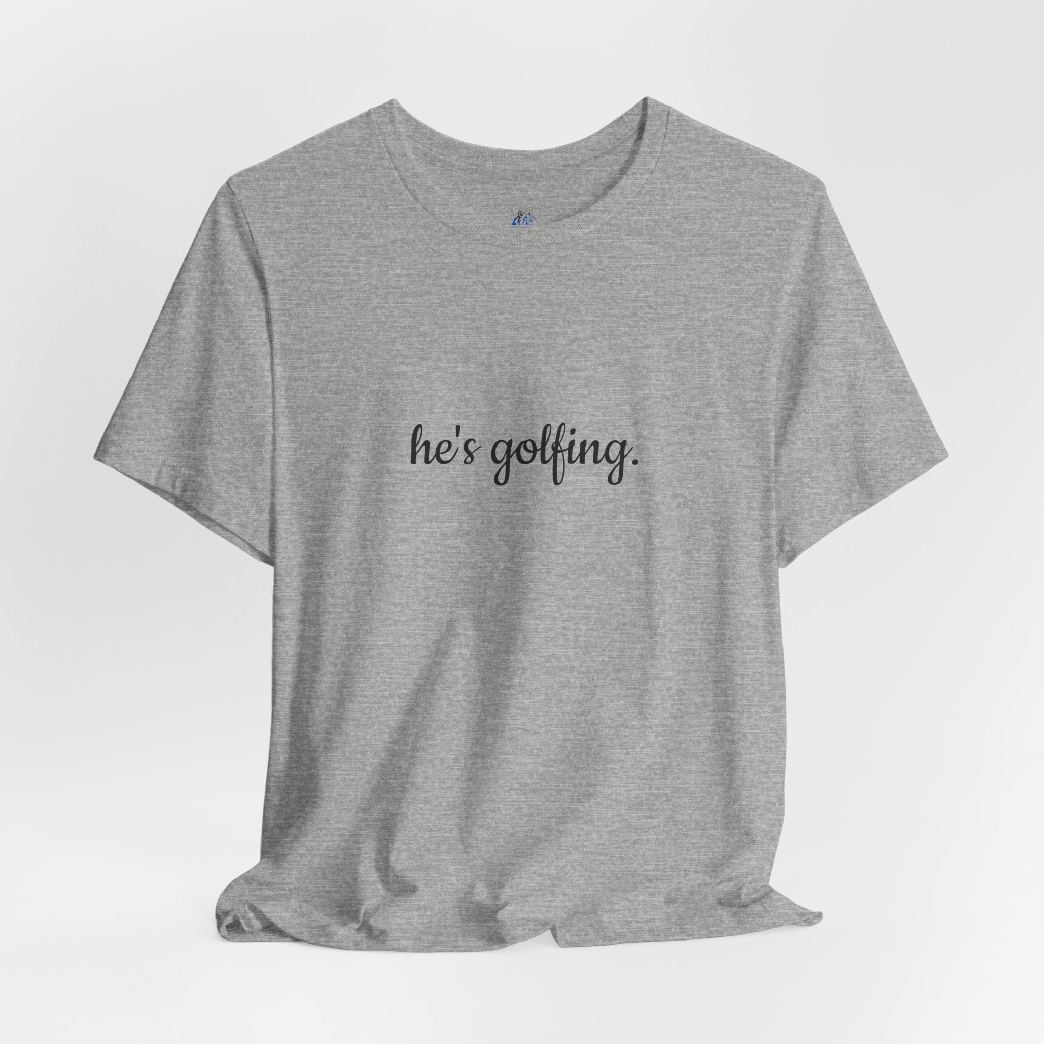 He's Golfing T‑Shirt — Funny Golf Lover Tee for Husband, Dad, or Boyfriend